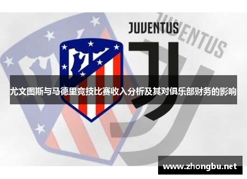 尤文图斯与马德里竞技比赛收入分析及其对俱乐部财务的影响