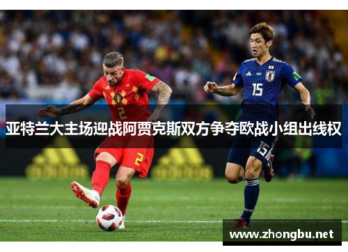 亚特兰大主场迎战阿贾克斯双方争夺欧战小组出线权