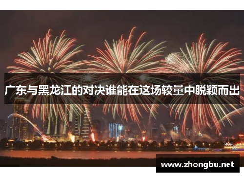 广东与黑龙江的对决谁能在这场较量中脱颖而出