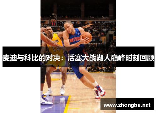 麦迪与科比的对决：活塞大战湖人巅峰时刻回顾