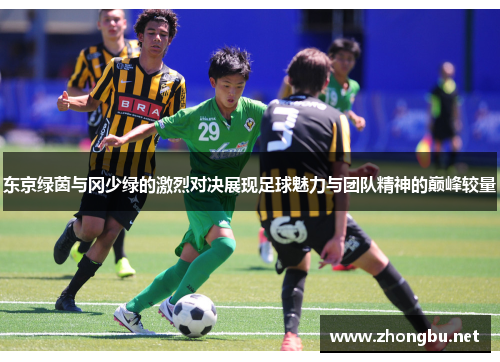 东京绿茵与冈少绿的激烈对决展现足球魅力与团队精神的巅峰较量