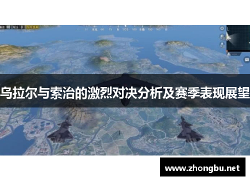 乌拉尔与索治的激烈对决分析及赛季表现展望